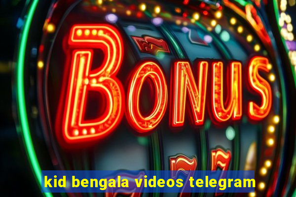 kid bengala videos telegram